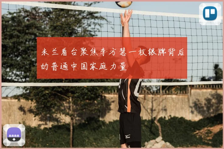 米兰看台聚焦李方慧一枚银牌背后的普通中国家庭力量